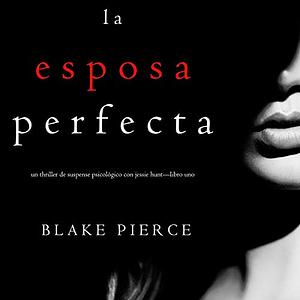 La Esposa Perfecta by Blake Pierce