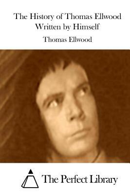 The History of Thomas Ellwood Written by Himself by Thomas Ellwood