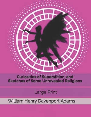 Curiosities of Superstition, and Sketches of Some Unrevealed Religions: Large Print by William Henry Davenport Adams