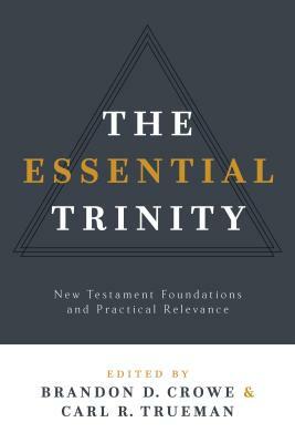 The Essential Trinity: New Testament Foundations and Practical Relevance by 