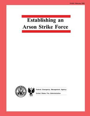 Establishing an Arson Strike Force by Federal Emergency Management Agency, U. S. Fire Administration, Inc In Association of Fire Chiefs