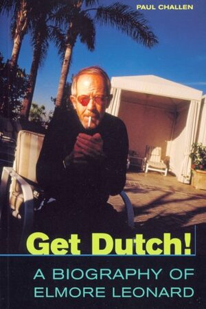 Get Dutch!: Biography of Elmore Leonard by Paul Challen