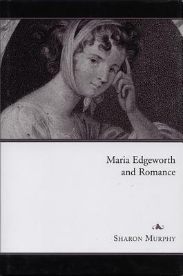 Maria Edgeworth and Romance by Sharon Murphy