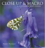 Close Up & Macro: A Photographer's Guide by Robert Thompson
