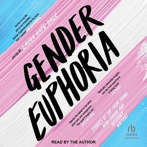 Gender Euphoria: Stories of Joy from Trans, Non-binary and Intersex Writers by Laura Kate Dale, Laura Kate Dale