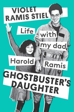 Ghostbuster's Daughter: Life with My Dad, Harold Ramis by Violet Ramis Stiel