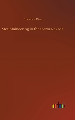 Mountaineering in the Sierra Nevada by Clarence King