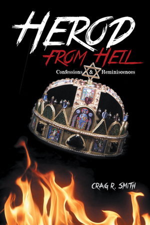 Herod from Hell: Confessions and Reminiscences by Craig R. Smith