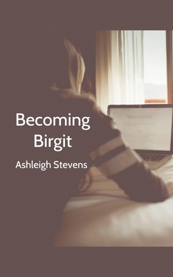 Becoming Birgit by Ashleigh Stevens