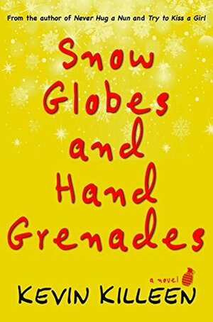 Snow Globes and Hand Grenades : A Novel by Kevin Killeen