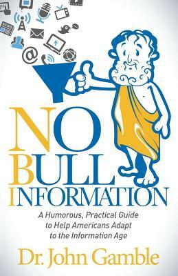 No Bull Information: A Humorous Practical Guide to Help Americans Adapt to the Information Age by John Gamble