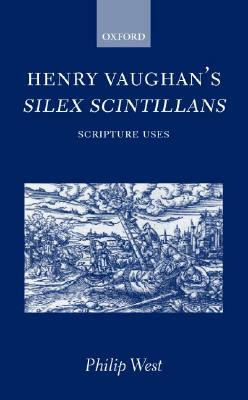 Henry Vaughan's Silex Scintillans: Scripture Uses by Philip West