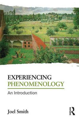 Experiencing Phenomenology: An Introduction by Joel Smith