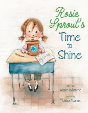 Rosie Sprout's Time to Shine by Patrice Barton, Allison Wortche