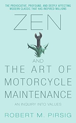 Zen and the Art of Motorcycle Maintenance: An Inquiry Into Values by Robert M. Pirsig