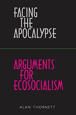 Facing the Apocalypse - Arguments for Ecosocialism by Alan Thornett