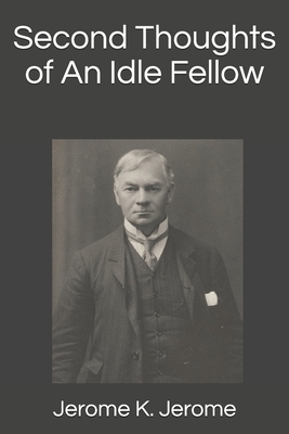 Second Thoughts of An Idle Fellow by Jerome K. Jerome
