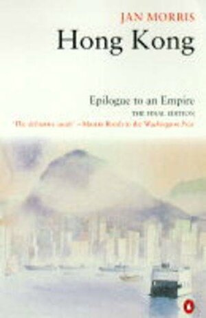 Hong Kong: Epilogue To An Empire by Jan Morris