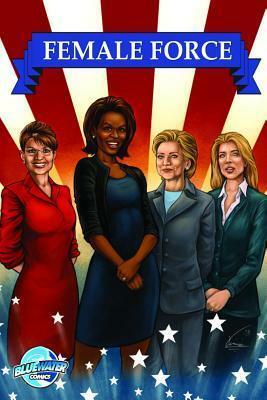 Sarah Palin, Michelle Obama, Hillary Clinton & Caroline Kennedy: Female Force V1 by Joshua LaBello, Ryan Howe, Alan Smithee