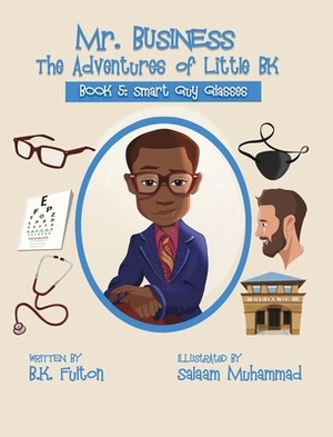 Mr. Business: The Adventures of Little BK: Book 5: Smart Guy Glasses by B. K. Fulton