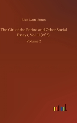 The Girl of the Period and Other Social Essays, Vol. II (of 2): Volume 2 by Eliza Lynn Linton