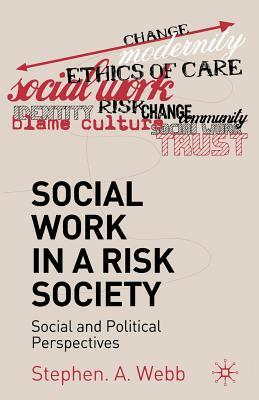Social Work in a Risk Society: Social and Political Perspectives by Stephen A. Webb