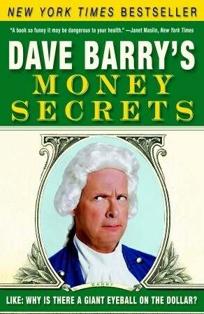 Dave Barry's Money Secrets: Like: Why Is There a Giant Eyeball on the Dollar? by Dave Barry