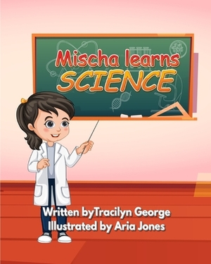 Mischa Learns Science by Tracilyn George