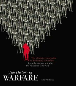 The History of Warfare: The ultimate visual guide to the history of warfare from the ancient world to the American Civil War by Philip Hawthornwaite, Doyne Dawson, Mike Loades, Ron Field, Tim Newark, Matthew Bennett