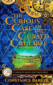 The Curious Case of the Cursed Crucible by Constance Barker