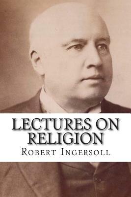 Lectures on Religion by Robert Ingersoll