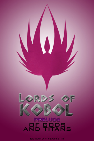 Lords of Kobol - Prelude: Of Gods and Titans by Edward T. Yeatts III