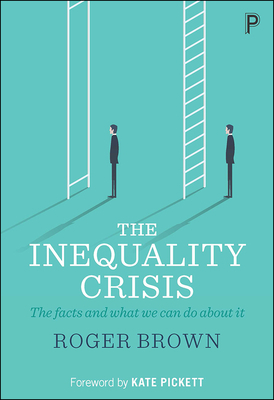 The Inequality Crisis: The Facts and What We Can Do about It by Roger Brown
