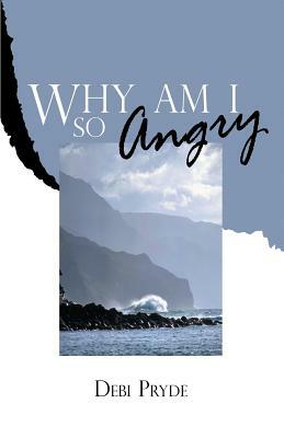 Why Am I So Angry? by Debi Pryde