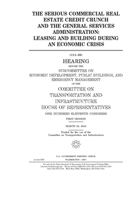 The serious commercial real estate credit crunch and the General Services Administration: leasing and building during an economic crisis by Committee on Transportation and (house), United S. Congress, United States House of Representatives