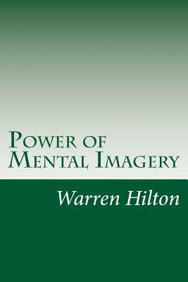 Power of Mental Imagery by Warren Hilton