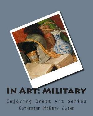 In Art: Military by Catherine McGrew Jaime