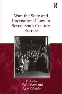 War, the State and International Law in Seventeenth-Century Europe by Peter Schröder, Olaf Asbach