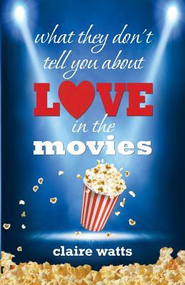 what they don't tell you about love in the movies by Claire Watts