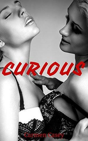 CURIOUS: Lesbian and Bi-Curious Female Erotica Short Stories by Sierra Paige, Carmen Casey