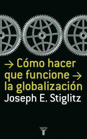 Como Hacer Que Funcione La Globalizacion by Joseph E. Stiglitz
