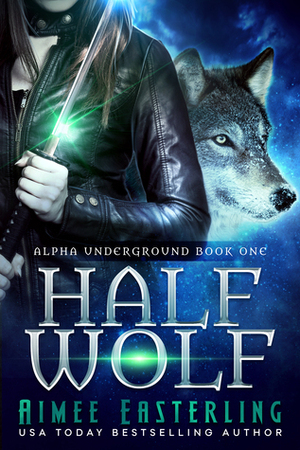 Half Wolf: Alpha Underground Book 1 by Aimee Easterling