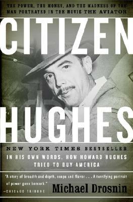 Citizen Hughes: The Power, the Money and the Madness of the Man Portrayed in the Movie the Aviator by Michael Drosnin