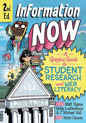 Information Now: A Graphic Guide to Student Research and Web Literacy by Matt Upson, Matt Upson, C. Michael Hall, Holly Reiter