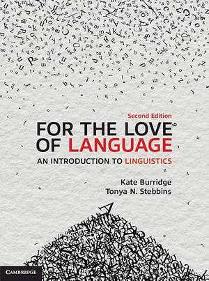For the Love of Language: An Introduction to Linguistics by Tonya N. Stebbins, Kate Burridge