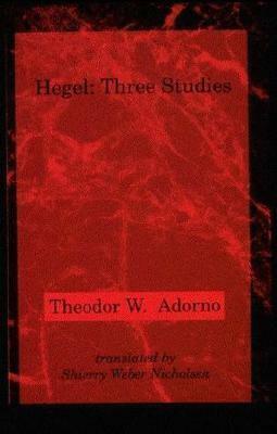 Hegel: Three Studies by Shierry Weber Nicholsen, Theodor W. Adorno