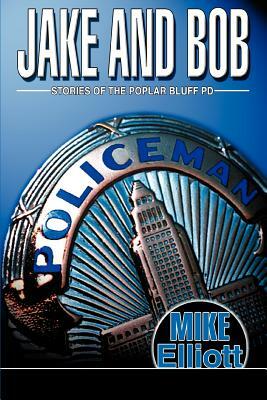 Jake and Bob: Stories of the Poplar Bluff PD by Mike Elliott