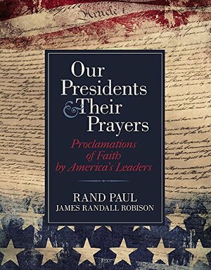 Our Presidents  Their Prayers: Proclamations of Faith by America's Leaders by Rand Paul