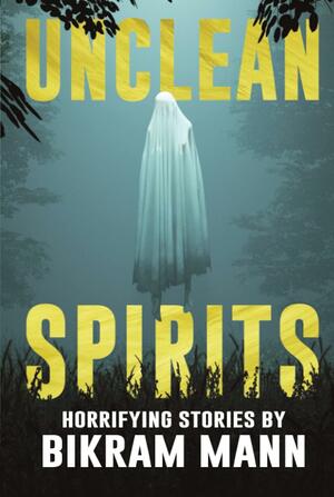 Unclean Spirits: Horrifying Stories by Velox Books, Bikram Mann