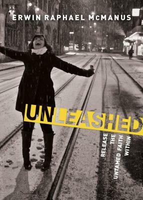 Unleashed: Release the Untamed Faith Within by Erwin Raphael McManus